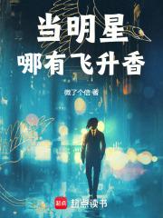 当明星哪有飞升香TXT全本免费