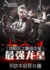 特种兵之最强龙皇免费阅读