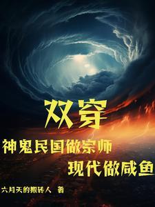 双穿神鬼民国做宗师现代做咸鱼无防盗