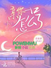 亲你一口怎么了吃得起饭笔趣阁最新章节内容