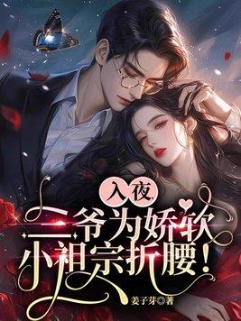入夜三爷为娇软小祖宗折腰姜子芽