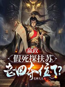 嬴政假死探扶苏老四夺位了 毛神大大