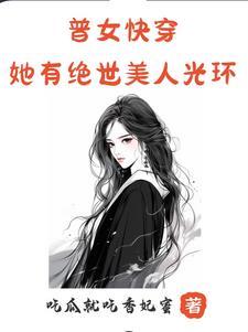 快穿女主她有盛世美颜无弹幕