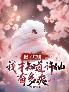 抱了蛇腿我才知道许仙有多爽红薯怪