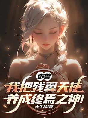 御兽我把残翼天使养成终焉之神TXT