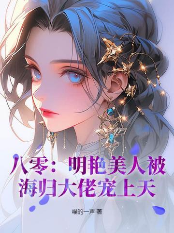 八零明艳美人被海归大佬宠上天