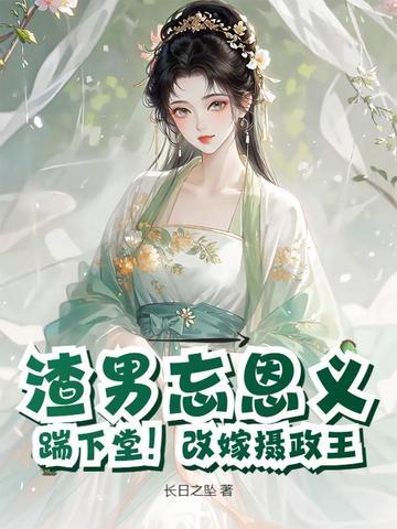 渣男忘恩义?踹下堂!改嫁摄政王免费阅读