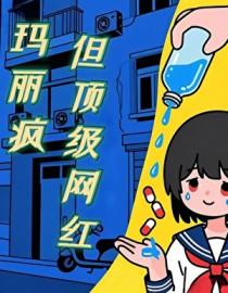 玛丽疯但顶级网红全文免费阅读笔趣阁